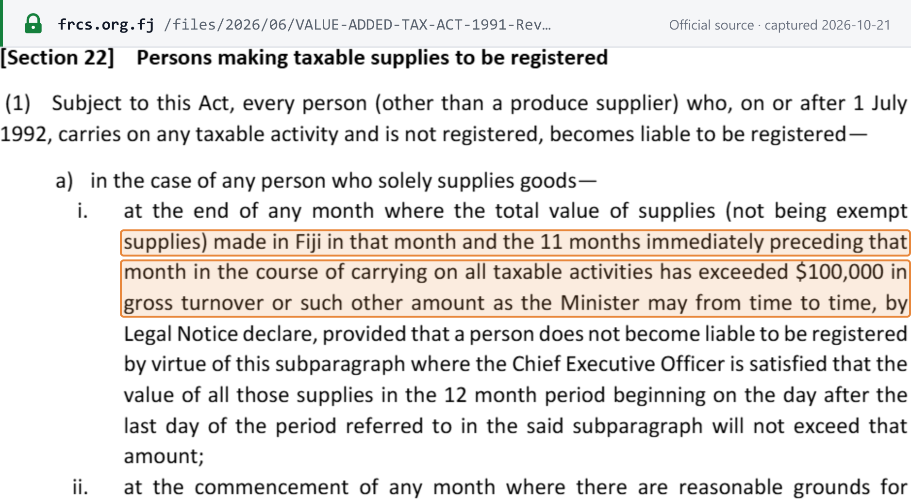 Source snapshot — VAT registration threshold: VAT Act 1991 s.22(1), FRCS revision to 1 August 2025, p. 39 — liability to register at the end of any month where supplies in that month and the 11 preceding months have exceeded $100,000 in gross turnover
