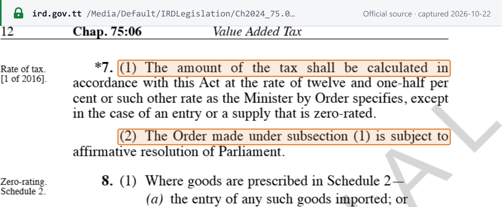 Source snapshot — VAT rates: VAT Act Chap. 75:06 p. 12, in the IRD-hosted unofficial consolidation — section 7(1), tax calculated at the rate of twelve and one-half per cent except for zero-rated entries and supplies; section 7(2), a rate Order is subject to affirmative resolution; the start of section 8 (zero rating)